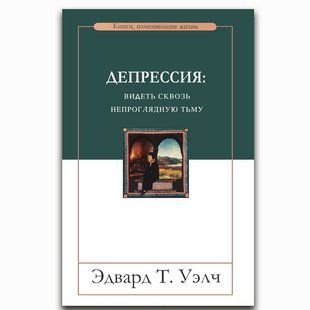 Депрессия: видеть сквозь непроглядную тьму.  Эдвард Т. Уэлч 90863 фото
