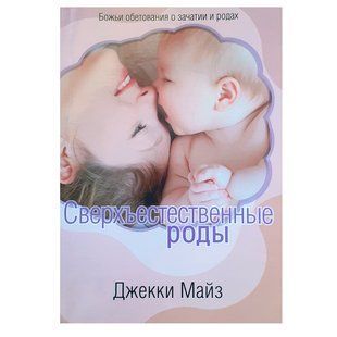 Сверхъестественные роды. Божьи обетования о зачатии и родах. Джекки Майз 689789 фото