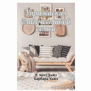 Упражнения благочестивой семьи. Р. Кент Хьюз и Барбара Хьюз 47839 фото
