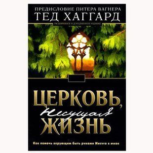 Церковь, несущая жизнь. Как помочь верующим быть руками Иисуса в мире. Тед Хаггард 56257566 фото